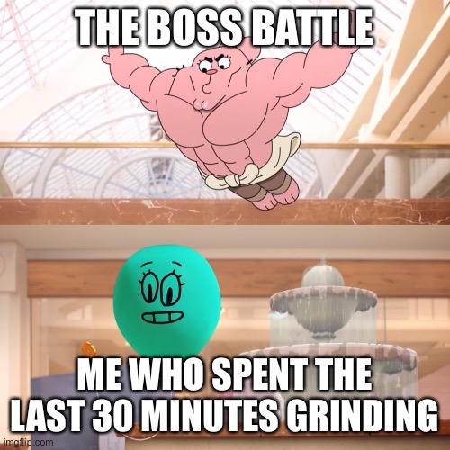 Amazing world of gumball: Richard jumping on balloon | THE BOSS BATTLE; ME WHO SPENT THE LAST 30 MINUTES GRINDING | image tagged in amazing world of gumball richard jumping on balloon | made w/ Imgflip meme maker