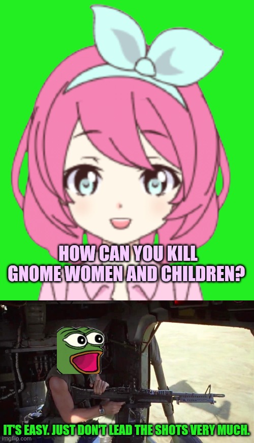 HOW CAN YOU KILL GNOME WOMEN AND CHILDREN? IT'S EASY. JUST DON'T LEAD THE SHOTS VERY MUCH. | image tagged in jemy new transparent | made w/ Imgflip meme maker