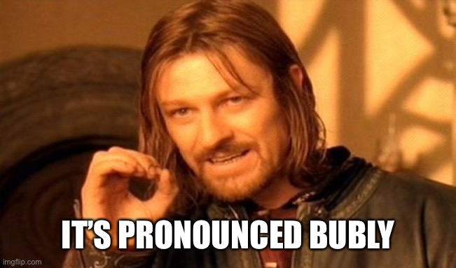 One Does Not Simply | IT’S PRONOUNCED BUBLY | image tagged in memes,one does not simply | made w/ Imgflip meme maker