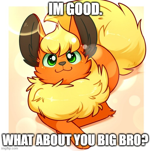 IM GOOD. WHAT ABOUT YOU BIG BRO? | made w/ Imgflip meme maker