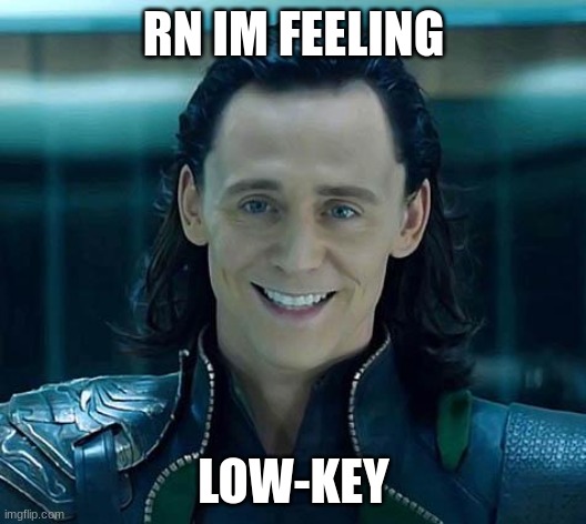 Loki | RN IM FEELING LOW-KEY | image tagged in loki | made w/ Imgflip meme maker
