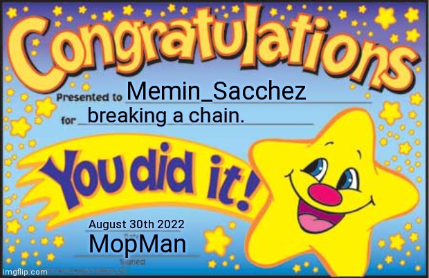 Happy Star Congratulations | Memin_Sacchez; breaking a chain. August 30th 2022; MopMan | image tagged in memes,happy star congratulations | made w/ Imgflip meme maker