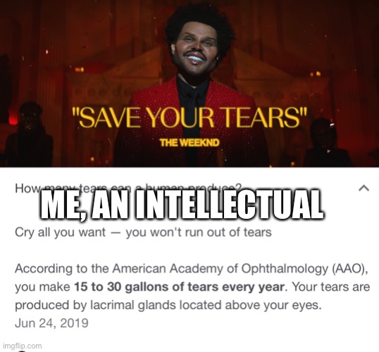 Do not save your tears | ME, AN INTELLECTUAL | image tagged in tears,mental health,pop music,intellectual,definitions,nerd | made w/ Imgflip meme maker