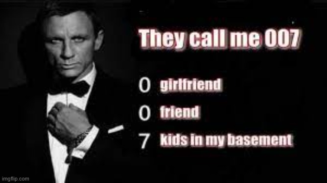 they call me 007 | image tagged in memes,dark humor | made w/ Imgflip meme maker