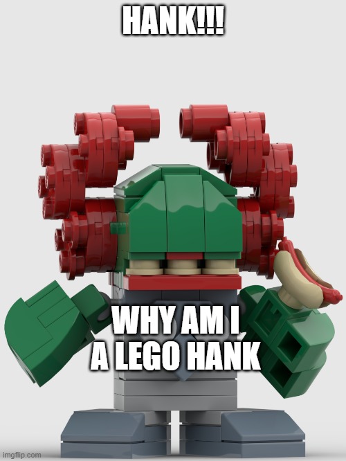 Lego Tricky | HANK!!! WHY AM I A LEGO HANK | image tagged in lego tricky | made w/ Imgflip meme maker