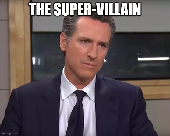 Governor California | THE SUPER-VILLAIN | image tagged in governor california | made w/ Imgflip meme maker