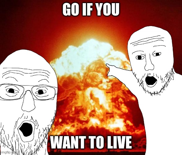 GO IF YOU WANT TO LIVE | made w/ Imgflip meme maker