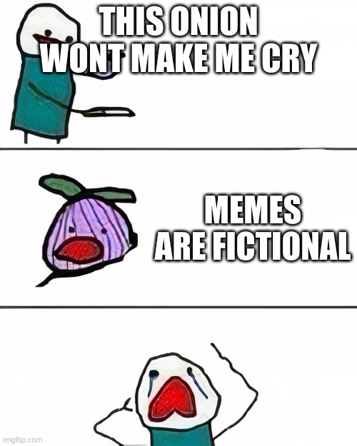 Sadness | THIS ONION WONT MAKE ME CRY; MEMES ARE FICTIONAL | image tagged in this onion won't make me cry better quality | made w/ Imgflip meme maker