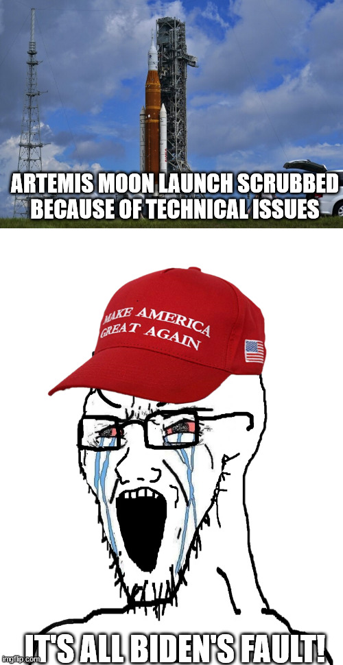He's only president cause trump's an incompetent criminal! | ARTEMIS MOON LAUNCH SCRUBBED BECAUSE OF TECHNICAL ISSUES; IT'S ALL BIDEN'S FAULT! | image tagged in biden rooned nasua | made w/ Imgflip meme maker