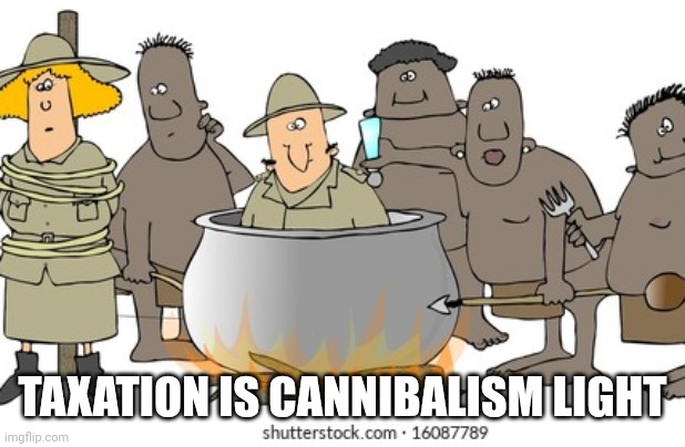 Taxation is Cannibalism Light | TAXATION IS CANNIBALISM LIGHT | image tagged in taxes,taxation is theft,canada,cannibalism,tax | made w/ Imgflip meme maker