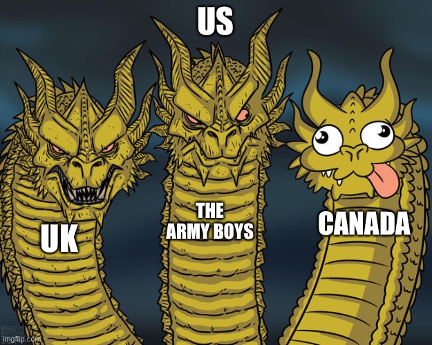 One look at these army’s | US; THE ARMY BOYS; CANADA; UK | image tagged in three-headed dragon,so true memes | made w/ Imgflip meme maker