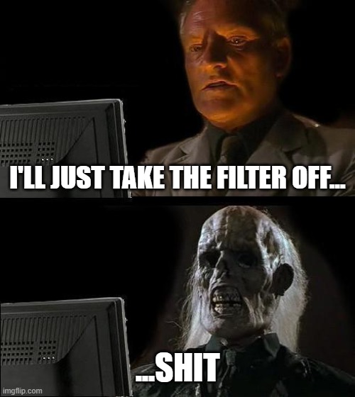influencer's | I'LL JUST TAKE THE FILTER OFF... ...SHIT | image tagged in memes,i'll just wait here | made w/ Imgflip meme maker