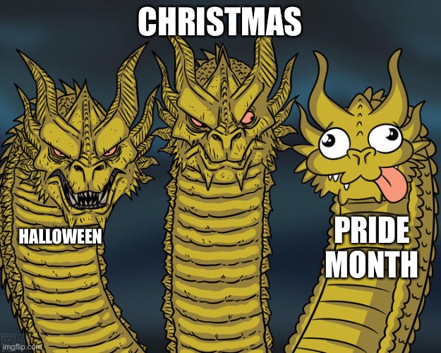Holiday meme | CHRISTMAS; PRIDE MONTH; HALLOWEEN | image tagged in three-headed dragon,memes | made w/ Imgflip meme maker