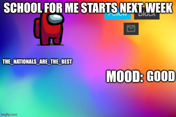 My announcment template | SCHOOL FOR ME STARTS NEXT WEEK; GOOD | image tagged in my announcment template | made w/ Imgflip meme maker
