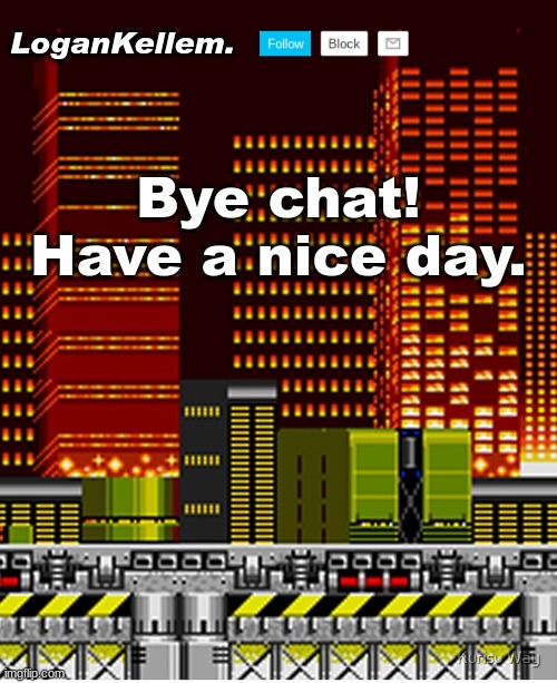 Gtg. | Bye chat!
Have a nice day. | image tagged in logankellem announcement temp | made w/ Imgflip meme maker