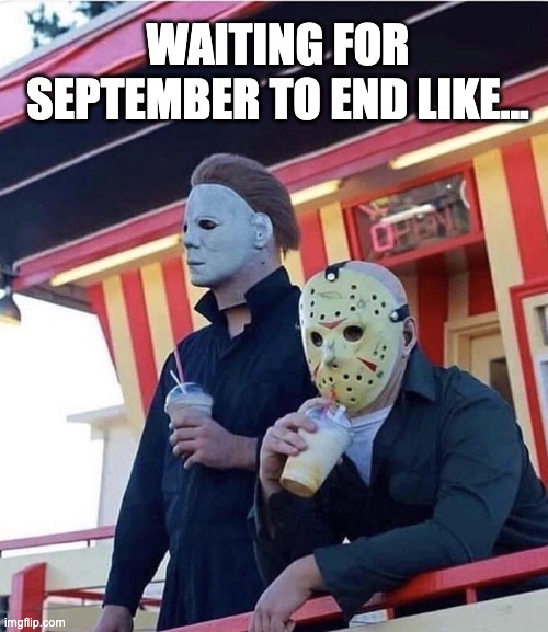 Waiting on September to end like... | WAITING FOR SEPTEMBER TO END LIKE... | image tagged in september,halloween | made w/ Imgflip meme maker