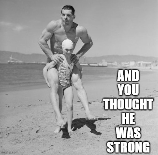 He ain't heavy. He's me father! | AND YOU THOUGHT HE WAS STRONG | image tagged in vince vance,strong women,strongman,strong legs,beach body,memes | made w/ Imgflip meme maker