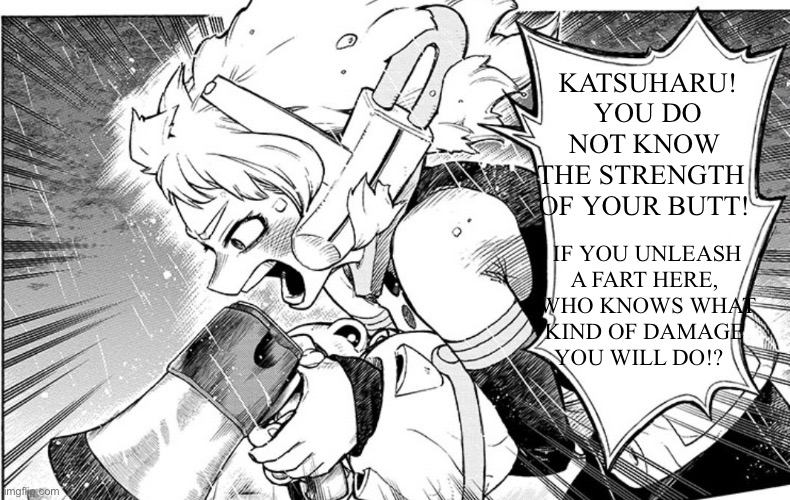 Ochako Megaphone |  KATSUHARU!
 YOU DO NOT KNOW THE STRENGTH 
OF YOUR BUTT! IF YOU UNLEASH A FART HERE, 
WHO KNOWS WHAT KIND OF DAMAGE 
YOU WILL DO!? | image tagged in ochako megaphone,my hero academia,fart,fart jokes,potty humor,butt | made w/ Imgflip meme maker