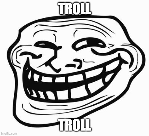 Trollface | TROLL TROLL | image tagged in trollface | made w/ Imgflip meme maker