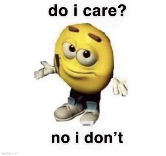 So I care? No I don’t | image tagged in so i care no i don t | made w/ Imgflip meme maker