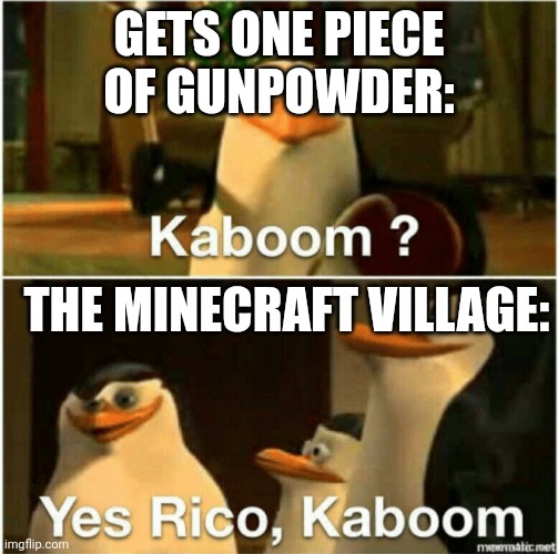 Kaboom? Yes Rico, Kaboom. | GETS ONE PIECE OF GUNPOWDER:; THE MINECRAFT VILLAGE: | image tagged in kaboom yes rico kaboom | made w/ Imgflip meme maker