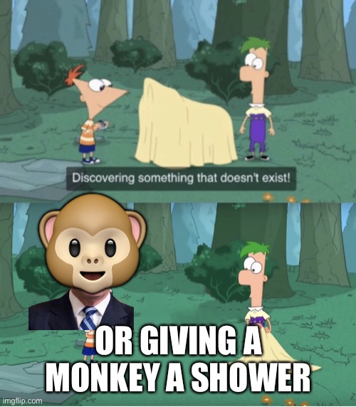 SURFING TIDAL WAVES, CREATING NANOBOTS OR LOCATING FRANKENSTEIN’S BRAIN | 🐵; OR GIVING A MONKEY A SHOWER | image tagged in discovering something that doesn t exist,phineas and ferb | made w/ Imgflip meme maker