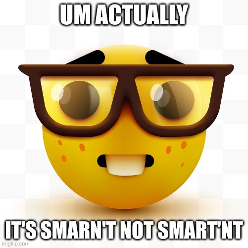 Nerd emoji | UM ACTUALLY IT'S SMARN'T NOT SMART'NT | image tagged in nerd emoji | made w/ Imgflip meme maker
