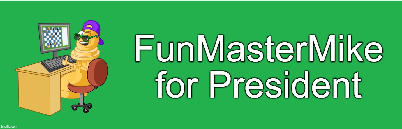 soon, not this election, but soon | FunMasterMike for President | made w/ Imgflip meme maker