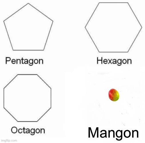 Pentagon Hexagon Octagon | Mangon | image tagged in memes,pentagon hexagon octagon | made w/ Imgflip meme maker