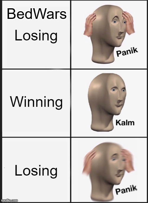 facts | BedWars; Losing; Winning; Losing | image tagged in memes,panik kalm panik | made w/ Imgflip meme maker