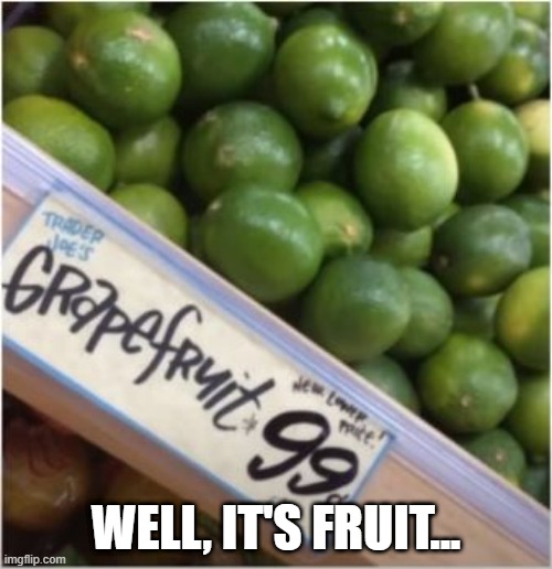 Green | WELL, IT'S FRUIT... | image tagged in you had one job | made w/ Imgflip meme maker