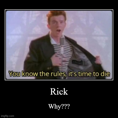 Why Rick | image tagged in funny,demotivationals | made w/ Imgflip demotivational maker