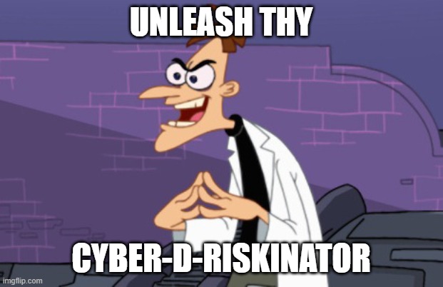 Doofenshmirtz | UNLEASH THY; CYBER-D-RISKINATOR | image tagged in doofenshmirtz | made w/ Imgflip meme maker