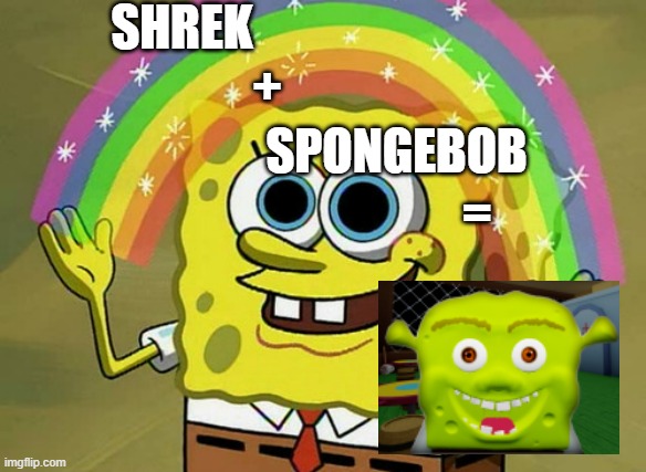 True Facts | SHREK; +; SPONGEBOB; = | image tagged in memes,imagination spongebob | made w/ Imgflip meme maker