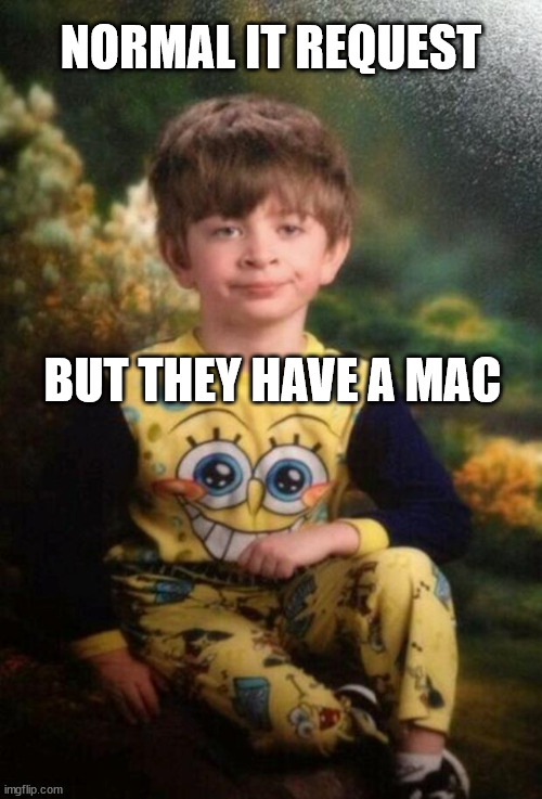 Pajama Kid | NORMAL IT REQUEST; BUT THEY HAVE A MAC | image tagged in pajama kid | made w/ Imgflip meme maker