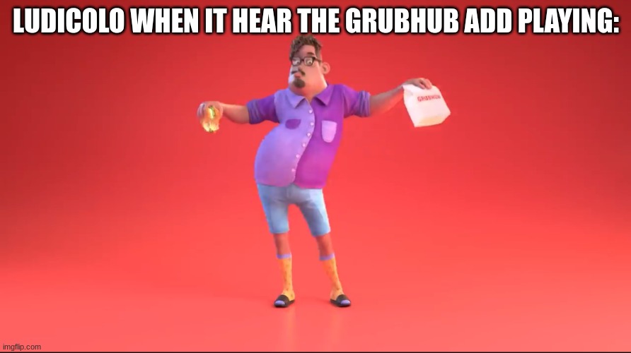 :l | LUDICOLO WHEN IT HEAR THE GRUBHUB ADD PLAYING: | image tagged in guy from grubhub ad | made w/ Imgflip meme maker