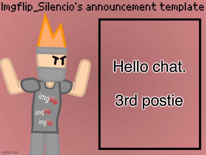 Imgflip_Silencio’s announcement template | Hello chat. 3rd postie | image tagged in imgflip_silencio s announcement template | made w/ Imgflip meme maker