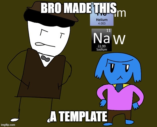 Helm Naw | BRO MADE THIS A TEMPLATE | image tagged in helm naw | made w/ Imgflip meme maker