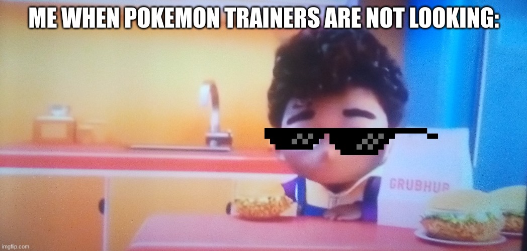 be this like nobody is watching | ME WHEN POKEMON TRAINERS ARE NOT LOOKING: | image tagged in grubhub kid bruh | made w/ Imgflip meme maker