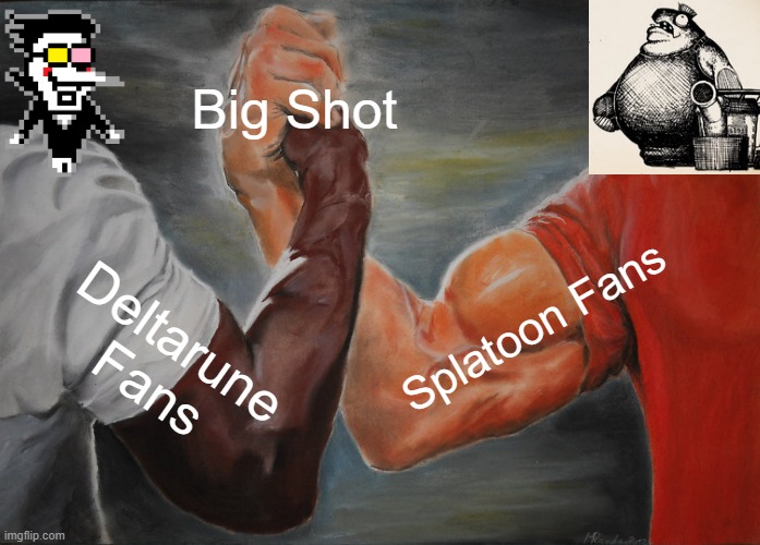 Epic Handshake Meme | Big Shot; Splatoon Fans; Deltarune Fans | image tagged in memes,epic handshake | made w/ Imgflip meme maker