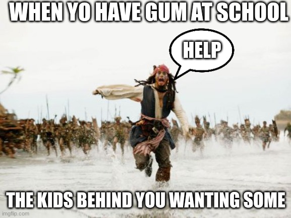 Jack Sparrow Being Chased | WHEN YO HAVE GUM AT SCHOOL; HELP; THE KIDS BEHIND YOU WANTING SOME | image tagged in memes,jack sparrow being chased | made w/ Imgflip meme maker