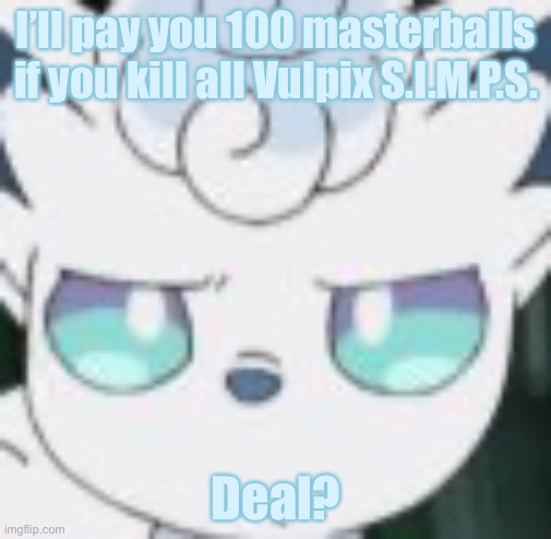 I’ll pay you 100 masterballs if you kill all Vulpix S.I.M.P.S. Deal? | made w/ Imgflip meme maker