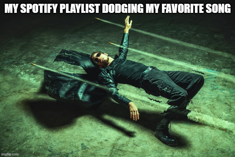 Still waiting for it to start playing. | MY SPOTIFY PLAYLIST DODGING MY FAVORITE SONG | image tagged in neo matrix dodging bullets | made w/ Imgflip meme maker