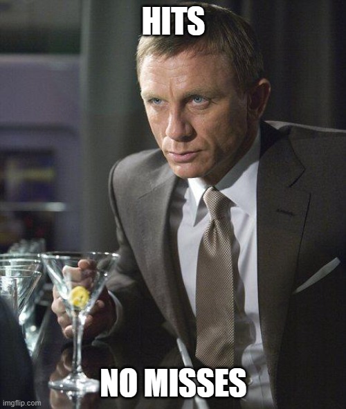 James Bond | HITS; NO MISSES | image tagged in james bond | made w/ Imgflip meme maker