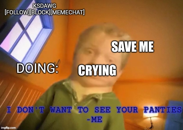 :> | SAVE ME; CRYING | image tagged in ksdawg announcement temp | made w/ Imgflip meme maker