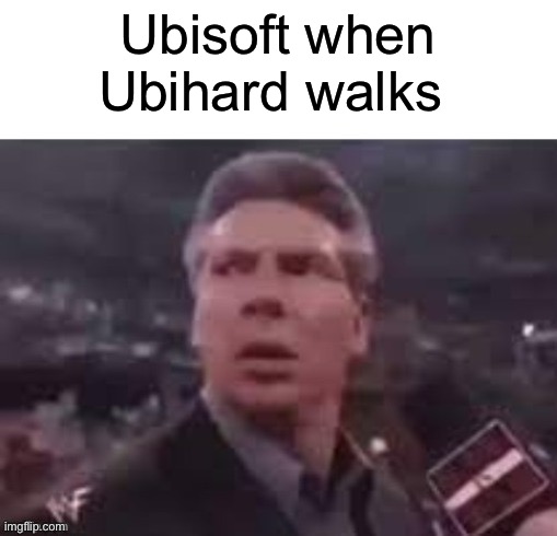 x when x walks in | Ubisoft when Ubihard walks in | image tagged in x when x walks in | made w/ Imgflip meme maker