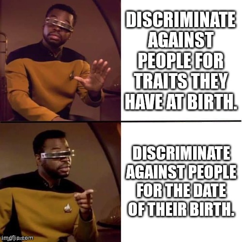 How Horroscope Enthusiasts Think | DISCRIMINATE AGAINST PEOPLE FOR TRAITS THEY HAVE AT BIRTH. DISCRIMINATE AGAINST PEOPLE FOR THE DATE OF THEIR BIRTH. | image tagged in geordi drake | made w/ Imgflip meme maker