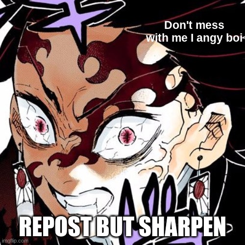 Repost but sharpen | REPOST BUT SHARPEN | made w/ Imgflip meme maker
