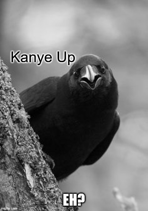 Why Raven | Kanye Up EH? | image tagged in why raven | made w/ Imgflip meme maker