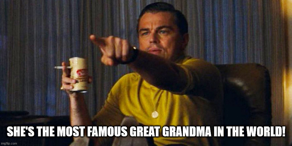 Leo pointing | SHE'S THE MOST FAMOUS GREAT GRANDMA IN THE WORLD! | image tagged in leo pointing | made w/ Imgflip meme maker